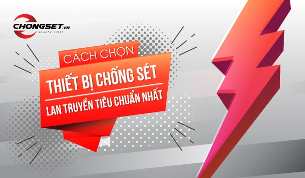 Cách chọn thiết bị chống sét lan truyền tiêu chuẩn nhất