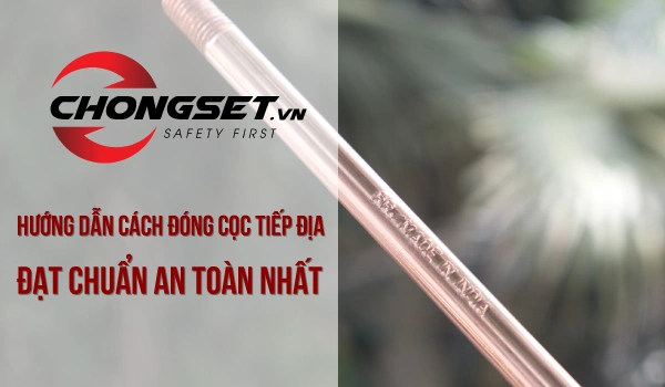 Hướng dẫn cách đóng cọc tiếp địa đạt chuẩn an toàn nhất