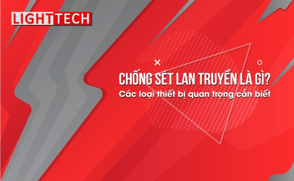 Chống sét lan truyền là gì? Các loại thiết bị quan trọng cần biết