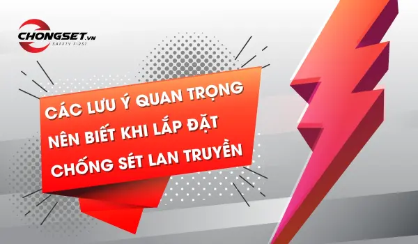 Các lưu ý quan trọng nên biết khi lắp đặt chống sét lan truyền