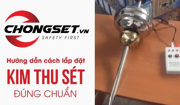 Hướng dẫn cách lắp đặt kim thu sét đúng chuẩn