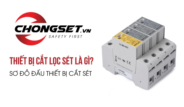 Thiết bị cắt lọc sét là gì? Sơ đồ đấu thiết bị cắt sét