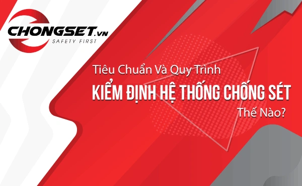 Tiêu Chuẩn Và Quy Trình Kiểm Định Hệ Thống Chống Sét Thế Nào?