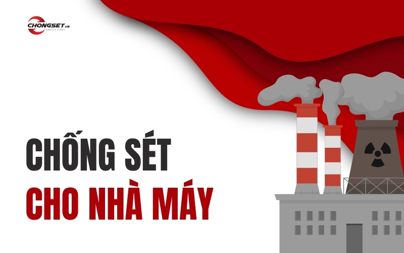 Chống Sét Nhà Máy - Giải Pháp An Toàn Trước Sét Đánh Trực Tiếp & Lan Truyền