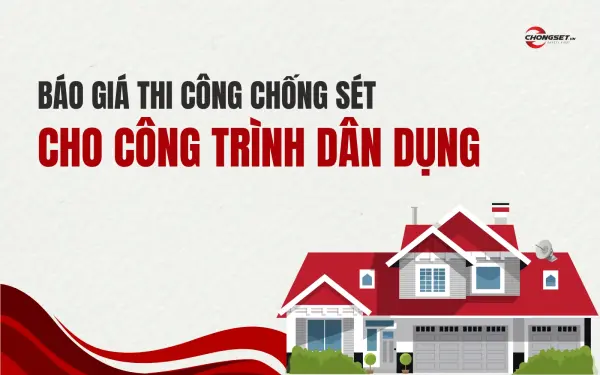 Báo giá thi công chống sét cho công trình dân dụng - Cập nhật 2026