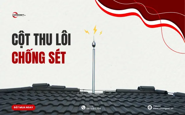 Tất tần tật những điều bạn cần biết về cột thu lôi chống sét