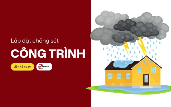 Lắp Đặt Chống Sét Công Trình – Giải Pháp Bảo Vệ An Toàn Tuyệt Đối