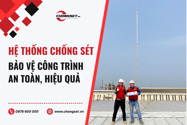 Hệ thống chống sét an toàn: Giải pháp bảo vệ công trình hiệu quả