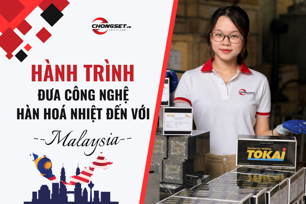 Hành trình đưa công nghệ Hàn Hoá Nhiệt đến với "Châu Á thu nhỏ" - Malaysia