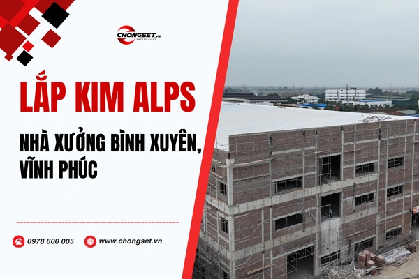 Công Trình Lắp Kim Thu Sét ALPS Cho Nhà Xưởng tại Bình Xuyên Vĩnh Phúc