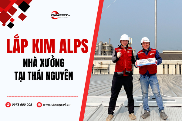 Thi công chống sét cho nhà Xưởng tại Thái Nguyên sử dụng kim thu sét ALPS ESE 60