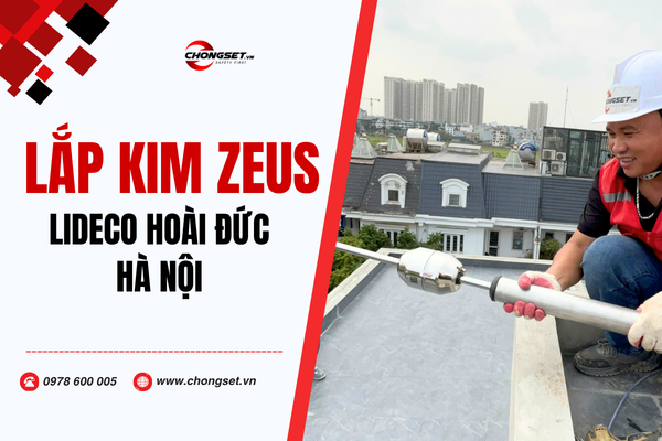 Thi công hệ thống chống sét trực tiếp sử dụng kim ZEUS tại Lideco Hoài Đức Hà Nội