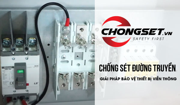 Chống sét đường truyền - giải pháp bảo vệ thiết bị viễn thông